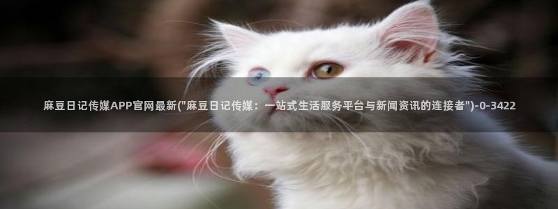 麻豆视频 精选入口：麻豆日记传媒APP官网最新(\