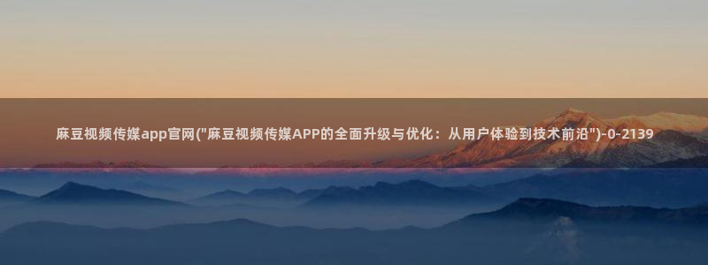 麻豆 更新页面：麻豆视频传媒app官网(\